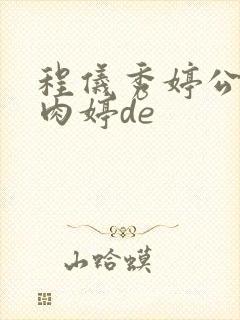 程仪秀婷公欲息肉婷de