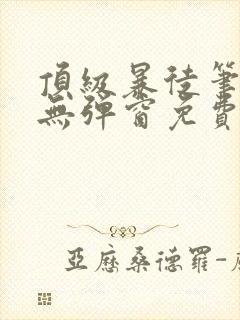 顶级暴徒笔趣阁无弹窗免费