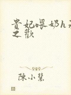 贵妃喂奶h承宠之欢