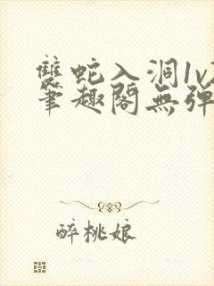 双蛇入洞1v2笔趣阁无弹窗