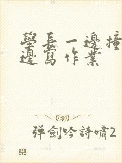 学长一边撞我一边写作业