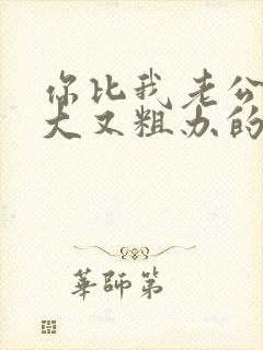 你比我老公的又大又粗办的还舒坦