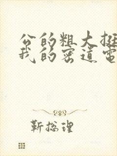 公的粗大挺进了我的密道电影院