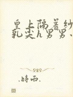 皇上隔着纱衣含乳尖h男男小说