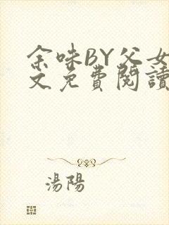 余味BY父女全文免费阅读