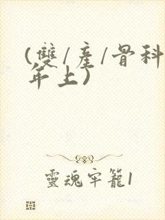 (双/产/骨科年上)