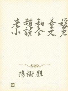 老赵和童媛媛的小说全文免费阅读