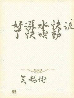 好涨水快流出来了快吃动