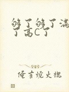 够了够了满到C了高C了