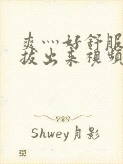 爽灬好舒服灬别拔出来视频人