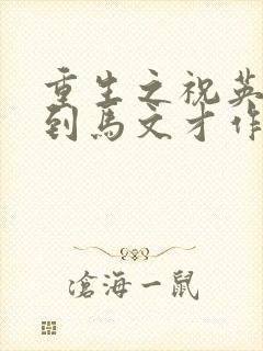 重生之祝英台遇到马文才作者:问鹿