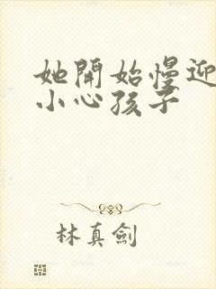 她开始慢迎迎合小心孩子