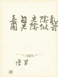 长日光阴乱作一团光阴似箭时渺