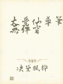 大爱仙尊笔趣阁无弹窗