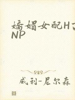 娇媚女配H高汁NP