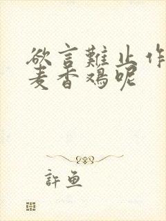 欲言难止作者:麦香鸡呢