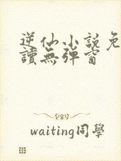 逆仙小说免费阅读无弹窗