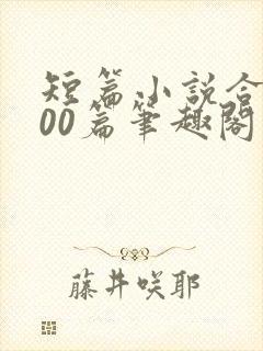 短篇小说合集500篇笔趣阁