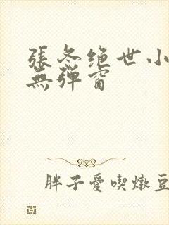 张冬绝世小仙医无弹窗