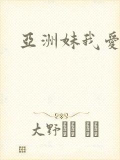 亚洲妹我爱你