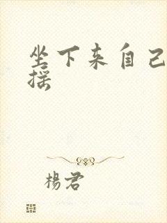 坐下来自己慢慢摇