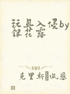 玩具入侵by金银花露