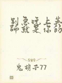 别急晚上英语老师就是你的人了