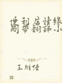 便利店情缘未增删带翻译小说