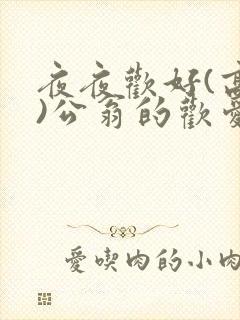 夜夜欢好(高h)公翁的欢爱