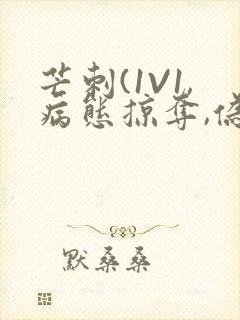 芒刺(1V1,病态掠夺,伪骨科)_