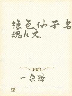 绝色仙子名器销魂h文