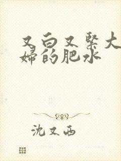 又白又紧大屁贵妇的肥水