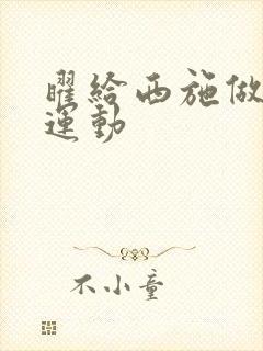 曜给西施做剧烈运动