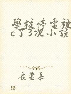学校停电被同桌c了3次小说