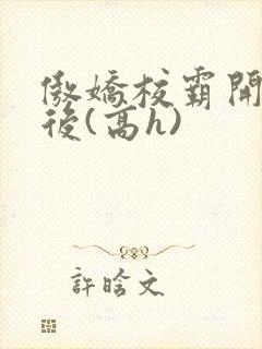 傲娇校霸开荤以后(高h)