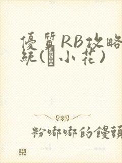 优质RB攻略系统(寀小花)