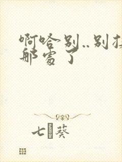 啊哈别..别揉那处了