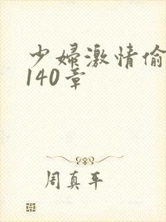 少妇激情偷公乱140章