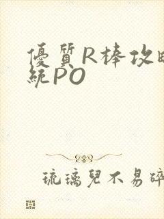 优质R棒攻略系统PO