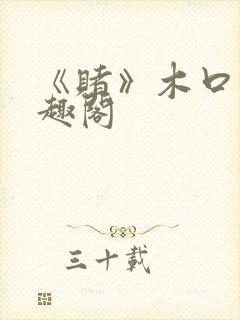 《赌》木口银笔趣阁