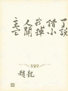 主人我错了请把它关掉小说