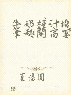 牛奶榨汁机po笔趣阁商宴清