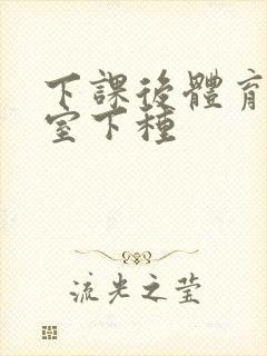 下课后体育器材室下种