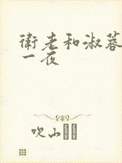 卫老和淑蓉销魂一夜