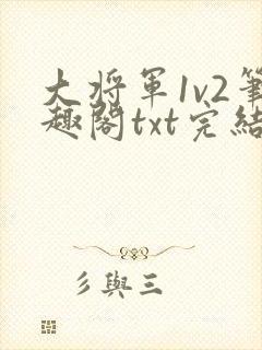 大将军1v2笔趣阁txt完结