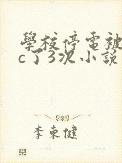 学校停电被同桌c了3次小说