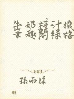 牛奶榨汁机po笔趣阁绿格子