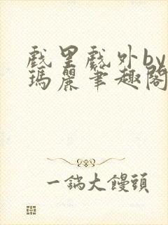 戏里戏外by苏玛丽笔趣阁全文免费阅读