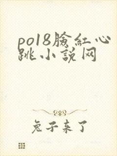 po18脸红心跳小说网