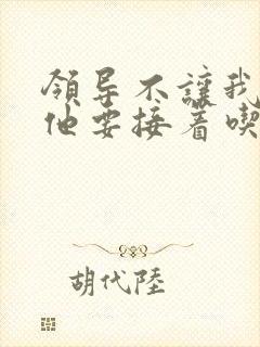 领导不让我断奶他要接着吃